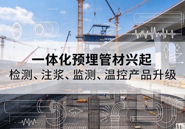 五河一体化管材产品兴起，声测注浆一体管、多功能预埋管应用增多